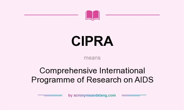What does CIPRA mean? It stands for Comprehensive International Programme of Research on AIDS