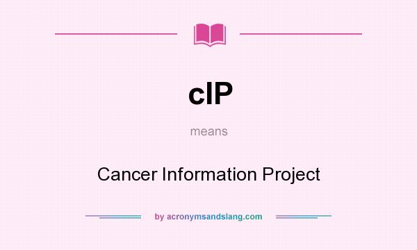 What does cIP mean? It stands for Cancer Information Project