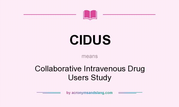 What does CIDUS mean? It stands for Collaborative Intravenous Drug Users Study