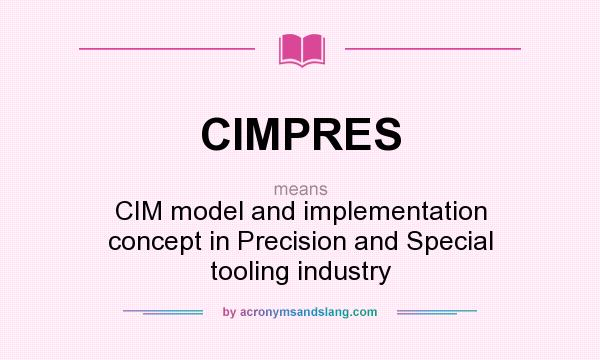What does CIMPRES mean? It stands for CIM model and implementation concept in Precision and Special tooling industry