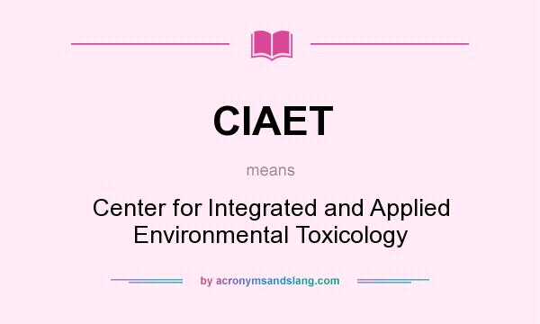 What does CIAET mean? It stands for Center for Integrated and Applied Environmental Toxicology