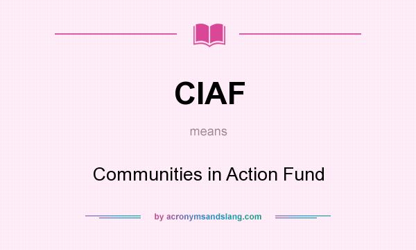 What does CIAF mean? It stands for Communities in Action Fund