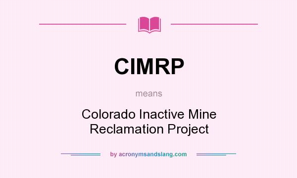What does CIMRP mean? It stands for Colorado Inactive Mine Reclamation Project