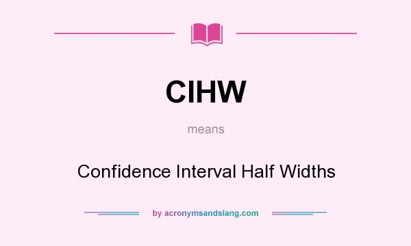 What does CIHW mean? It stands for Confidence Interval Half Widths