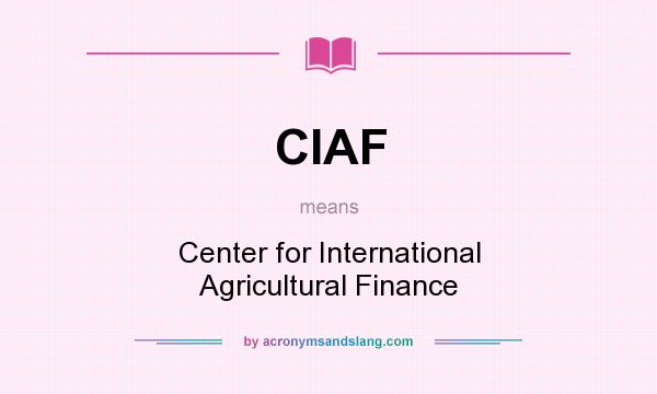 What does CIAF mean? It stands for Center for International Agricultural Finance