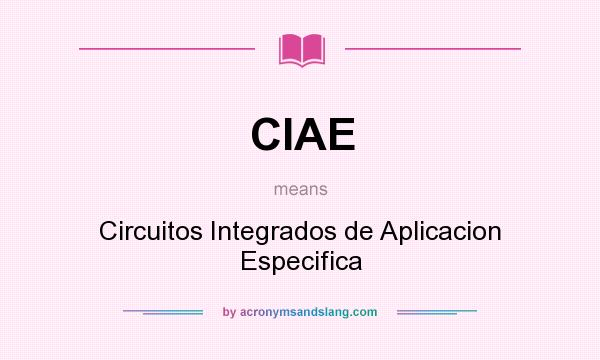 What does CIAE mean? It stands for Circuitos Integrados de Aplicacion Especifica