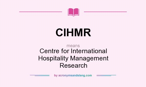 What does CIHMR mean? It stands for Centre for International Hospitality Management Research