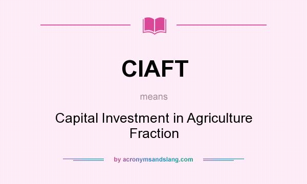 What does CIAFT mean? It stands for Capital Investment in Agriculture Fraction