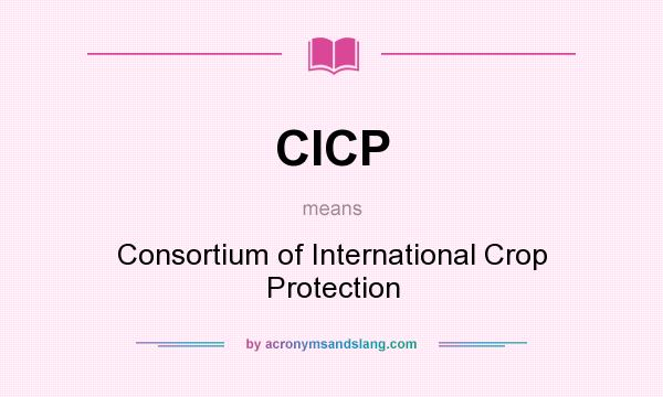 What does CICP mean? It stands for Consortium of International Crop Protection