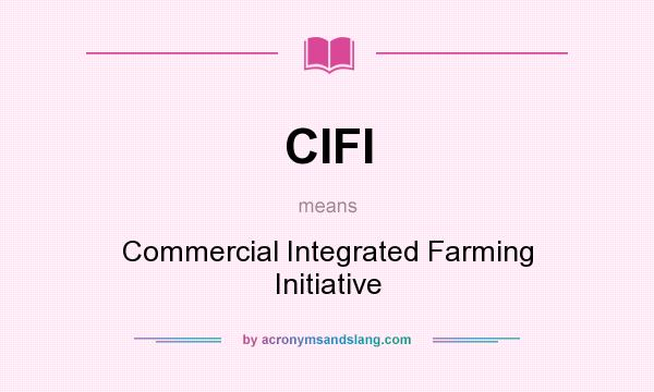 What does CIFI mean? It stands for Commercial Integrated Farming Initiative