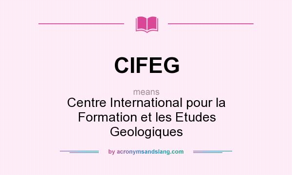 What does CIFEG mean? It stands for Centre International pour la Formation et les Etudes Geologiques