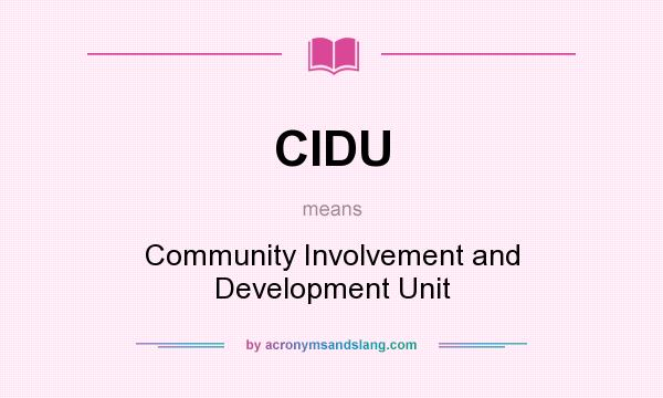 What does CIDU mean? It stands for Community Involvement and Development Unit