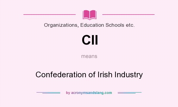 What does CII mean? It stands for Confederation of Irish Industry