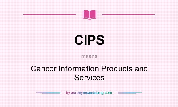 What does CIPS mean? It stands for Cancer Information Products and Services
