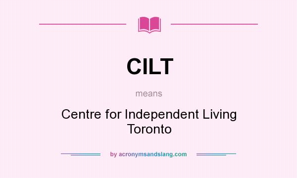 What does CILT mean? It stands for Centre for Independent Living Toronto