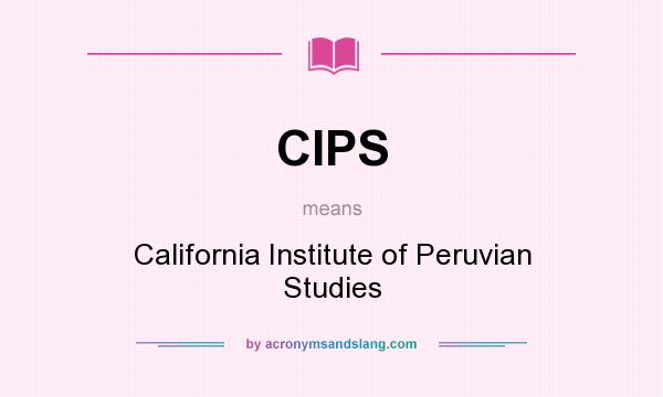 What does CIPS mean? It stands for California Institute of Peruvian Studies