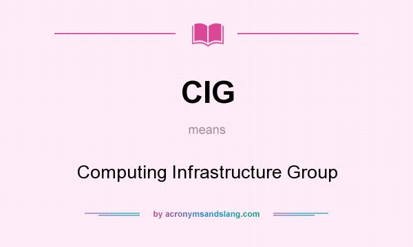 What does CIG mean? It stands for Computing Infrastructure Group