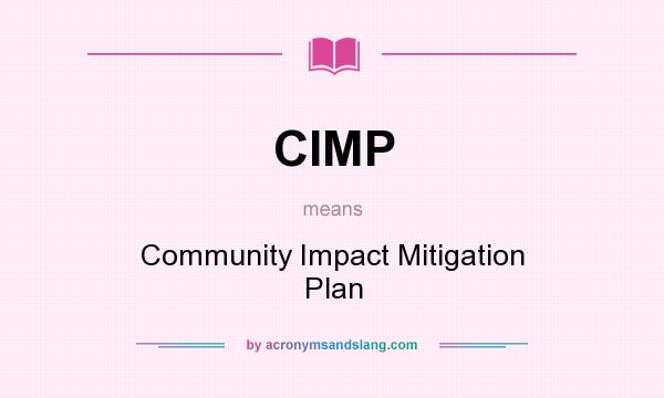 What does CIMP mean? It stands for Community Impact Mitigation Plan