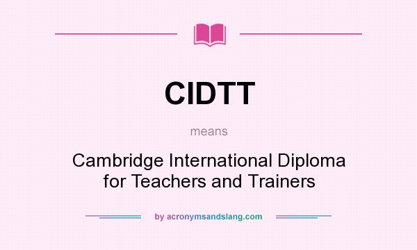 What does CIDTT mean? It stands for Cambridge International Diploma for Teachers and Trainers