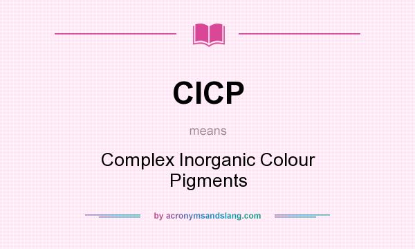 What does CICP mean? It stands for Complex Inorganic Colour Pigments