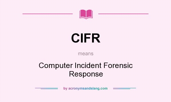 What does CIFR mean? It stands for Computer Incident Forensic Response