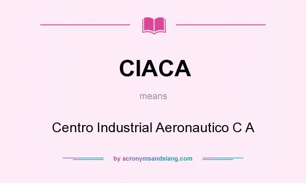 What does CIACA mean? It stands for Centro Industrial Aeronautico C A