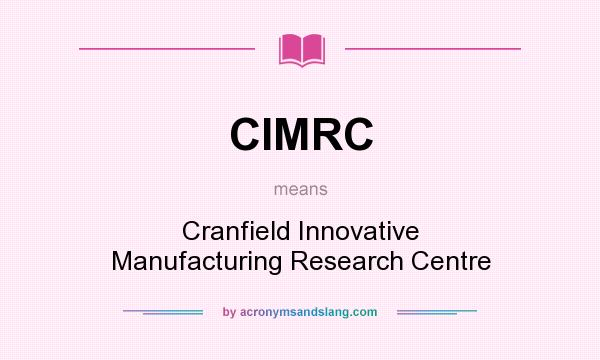 What does CIMRC mean? It stands for Cranfield Innovative Manufacturing Research Centre