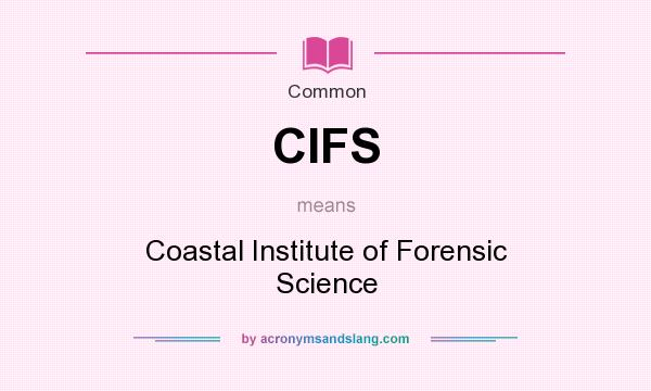 What does CIFS mean? It stands for Coastal Institute of Forensic Science