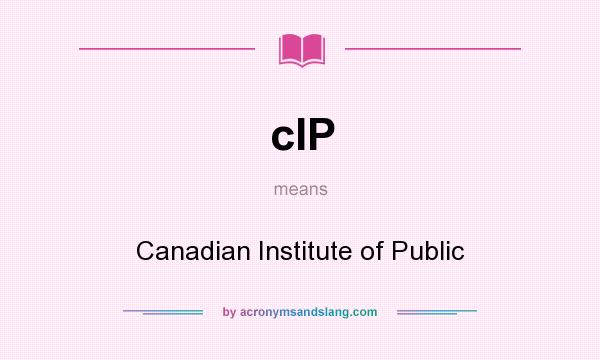 What does cIP mean? It stands for Canadian Institute of Public
