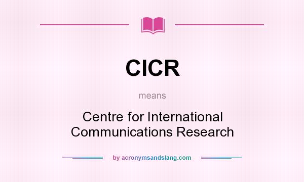 What does CICR mean? It stands for Centre for International Communications Research