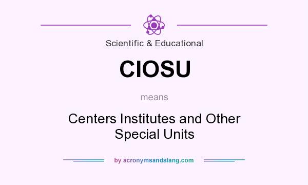What does CIOSU mean? It stands for Centers Institutes and Other Special Units