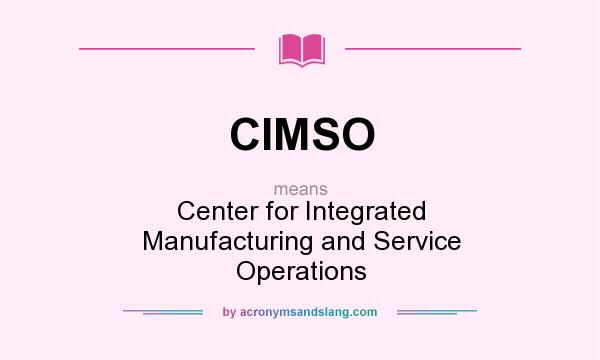 What does CIMSO mean? It stands for Center for Integrated Manufacturing and Service Operations