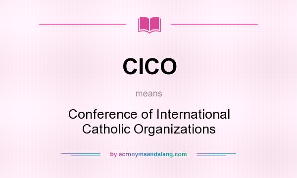 What does CICO mean? It stands for Conference of International Catholic Organizations