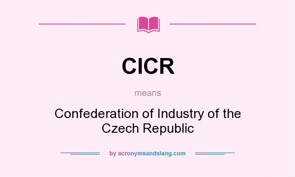 What does CICR mean? It stands for Confederation of Industry of the Czech Republic