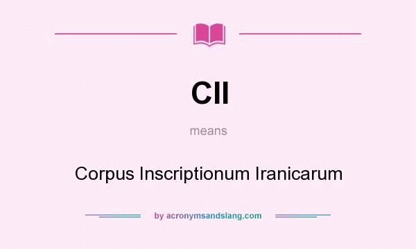 What does CII mean? It stands for Corpus Inscriptionum Iranicarum