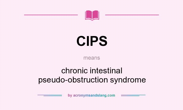 What does CIPS mean? It stands for chronic intestinal pseudo-obstruction syndrome