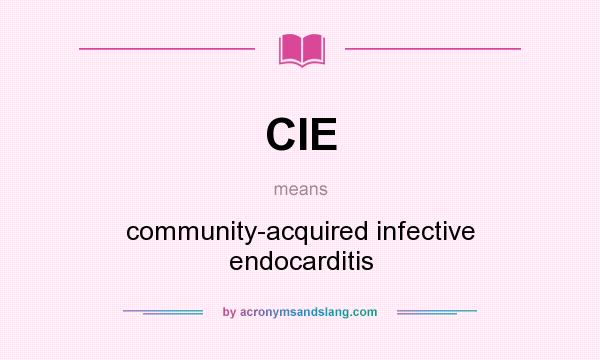 What does CIE mean? It stands for community-acquired infective endocarditis