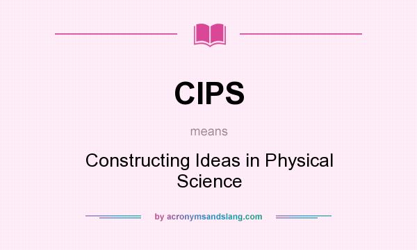 What does CIPS mean? It stands for Constructing Ideas in Physical Science