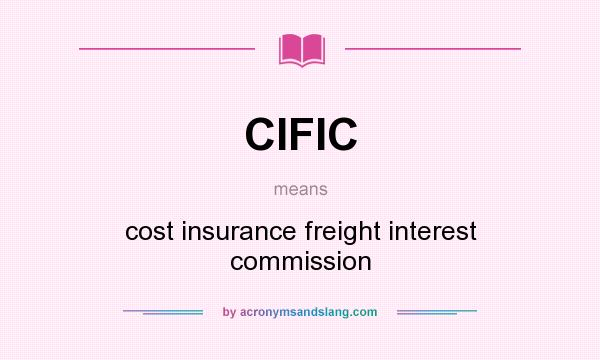 What does CIFIC mean? It stands for cost insurance freight interest commission