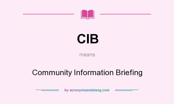 What does CIB mean? It stands for Community Information Briefing