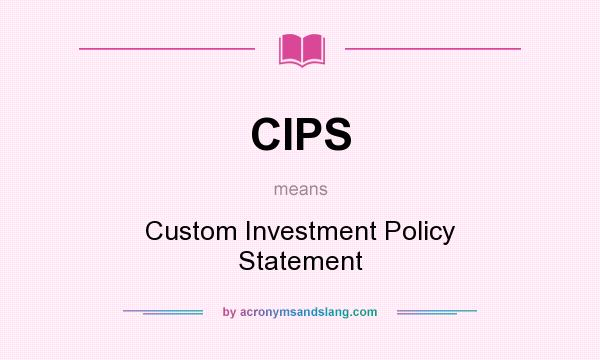 What does CIPS mean? It stands for Custom Investment Policy Statement