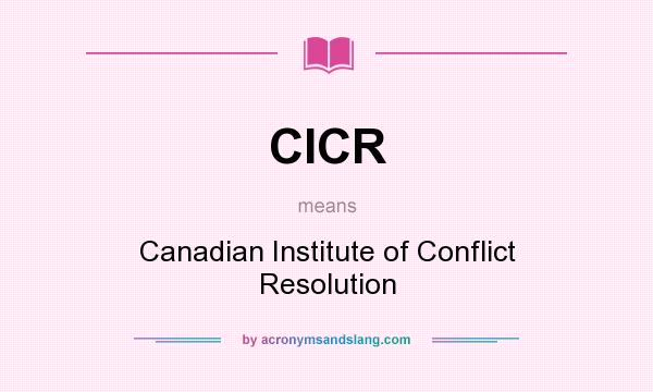 What does CICR mean? It stands for Canadian Institute of Conflict Resolution