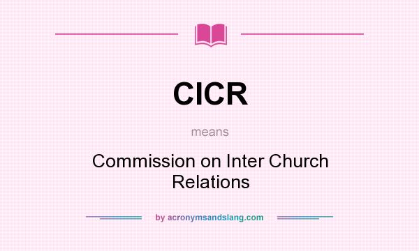 What does CICR mean? It stands for Commission on Inter Church Relations