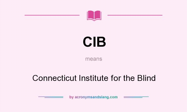 What does CIB mean? It stands for Connecticut Institute for the Blind