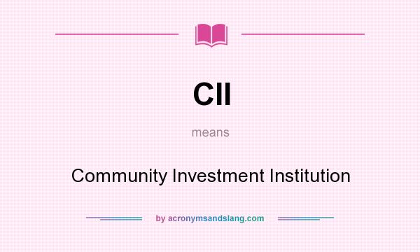 What does CII mean? It stands for Community Investment Institution