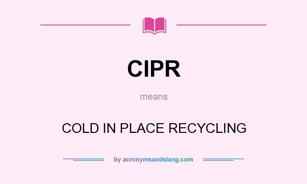 What does CIPR mean? It stands for COLD IN PLACE RECYCLING