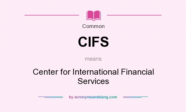 What does CIFS mean? It stands for Center for International Financial Services