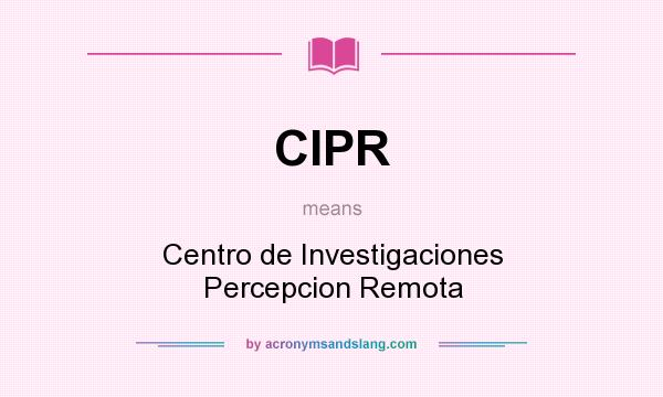 What does CIPR mean? It stands for Centro de Investigaciones Percepcion Remota