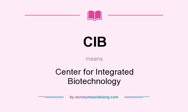 What does CIB mean? It stands for Center for Integrated Biotechnology
