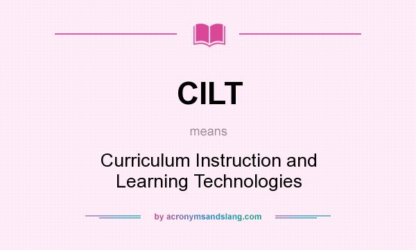 What does CILT mean? It stands for Curriculum Instruction and Learning Technologies